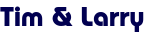Tim & Larry Tim & Larry
