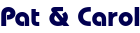 Pat & Carol Pat & Carol